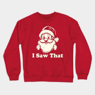 Santa Claus I Saw That Crewneck Sweatshirt